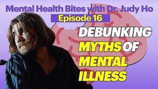 Mental Health Bites with Dr. Judy - Debunking Myths of Mental Illness