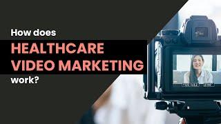 How does healthcare video marketing work?