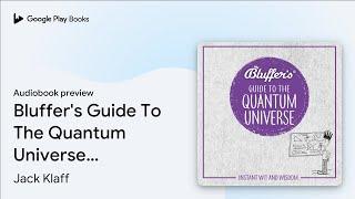 Bluffer's Guide To The Quantum Universe:… by Jack Klaff · Audiobook preview