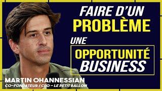 Faire d'un PROBLÈME un BUSINESS à SUCCÈS - Martin Ohannessian - Le petit Ballon