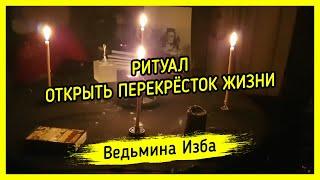 ОТКРЫТЬ ПЕРЕКРЁСТОК ЖИЗНИ. ДЛЯ ВСЕХ. ВЕДЬМИНА ИЗБА ▶️ МАГИЯ