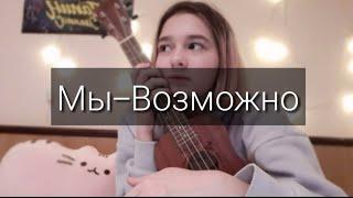 Кавер на укулеле Мы-Возможно