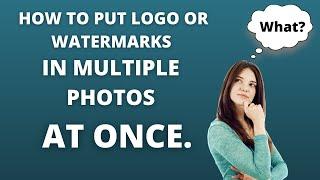 HOW TO PUT LOGO OR WATERMARK IN MULTIPLE PHOTOS