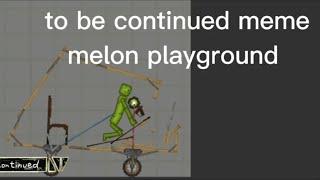 to be continued meme melon playground