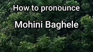 How to Pronounce Mohini Baghele