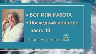 Или Бог, или работа | Последний концерт || Ирина Антонова, ч.18