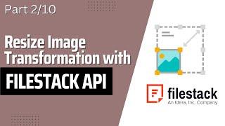 Part 2/10: Resize Image | Image Transformation with FileStack API