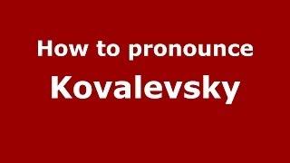 How to pronounce Kovalevsky (Russian/Russia) - PronounceNames.com