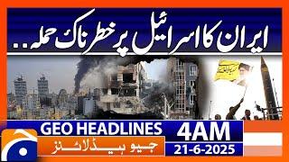 Iran's dangerous attack on Israel - Headlines Geo News 4 AM (21th June 2025)