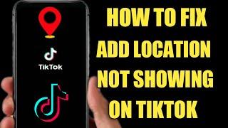 How To Fix Tiktok Video Location Update Not Showing 2022 | Add Location In Tiktok Video |