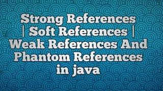 Strong References | Soft References | Weak References And Phantom References in java