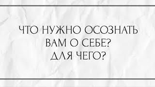 ЧТО НУЖНО ОСОЗНАТЬ ВАМ О СЕБЕ? ДЛЯ ЧЕГО?