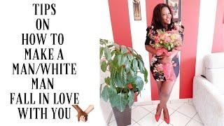 BLACK WOMEN HOW TO MAKE A WHITE MAN FALL IN LOVE WITH YOU