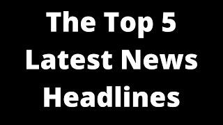 Daily Trending Article Updates - The Top 5 Latest News Headlines