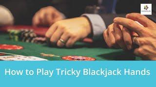 How to Play Tricky Blackjack Hands