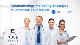 Ophthalmology Marketing Strategies to Dominate Your Market