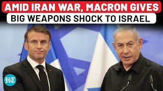 Amid Iran War, Macron Gives Big Weapons Shock To Netanyahu; Israel Fumes In Anger As France Bans…
