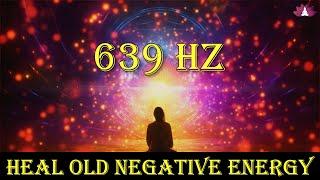 639 Hz Heal Negative Energy: Attract Positive Energy, Heal Trauma & Stress, Raise Positive Vibration