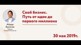 Айдар Булатов : “Свой бизнес. Путь от идеи до первого миллиона”. Часть 2