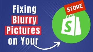 Learn How To Fix Blurry Image On Shopify (Step By Step Guide)