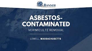 Asbestos-Contaminated Vermiculate Removal • Lowell, MA