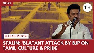 BJP's attempt to hide Keeladi findings shows its hatred for Tamil pride: MK Stalin