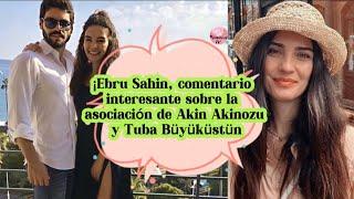 Ebru Sahin,comentario interesante sobre la asociación de Akin Akinozu y Tuba Buyukustun #reyyan