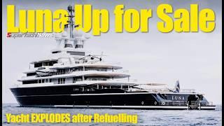Yacht EXPLODES after Refuelling | €300M Ex-Abramovich  Luna for sale | SY News ep482