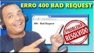 COMO CORRIGIR O ERRO 400 BAD REQUEST