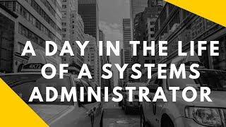 A day in the life of a systems administrator