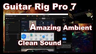 Guitar Rig Pro 7 Amazing Ambient Clean Sound