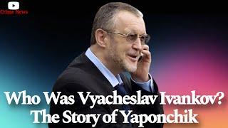 Who Was Vyacheslav Ivankov? The Story of Yaponchik