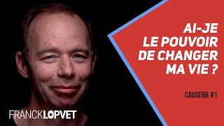 Ai-je le pouvoir de changer ma vie ? | Causerie 1 - Part 1 - Franck Lopvet