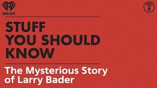 The Mysterious Story of Larry Bader | STUFF YOU SHOULD KNOW