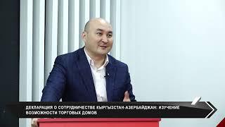 ДЕКЛАРАЦИЯ О СОТРУДНИЧЕСТВЕ КЫРГЫЗСТАН-АЗЕРБАЙДЖАН: ИЗУЧЕНИЕ ВОЗМОЖНОСТИ ТОРГОВЫХ ДОМОВ