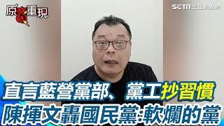 【#原音重現】陳揮文再轟國民黨「軟爛的黨」！94%以上都是抄名冊還在凹 趙少康還喊要更新黨員名冊 狠酸：更新是為了要抄嗎？直言這個節骨眼還在支持國民黨「不見得是在幫他們」｜三立新聞網 SETN.com