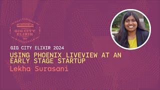 Lekha Surasani [GigCityElixir24] Using Phoenix LiveView at an Early Stage StartUp