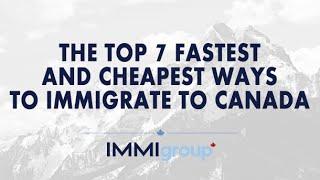 THE TOP 7 FASTEST AND CHEAPEST WAYS TO IMMIGRATE TO CANADA