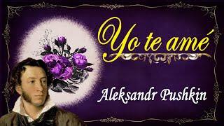 Yo te amé: un POEMA DE AMOR de Aleksandr Pushkin - POESÍA RUSA en español para dedicar