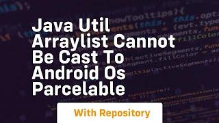 java util arraylist cannot be cast to android os parcelable