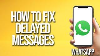 How To Fix Delayed WhatsApp Messages