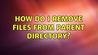 How do I remove files from parent directory? (2 Solutions!!)