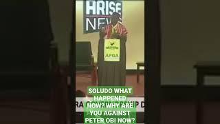 SOLUDO WHAT HAPPENED NOW? WHY ARE AGAINST PETER OBI?