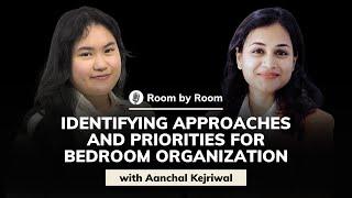 Aanchal Kejriwal: Identifying Approaches and Priorities for Bedroom Organization | Room by Room #65