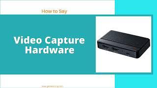 How to Say (Video Capture Hardware) in British accent