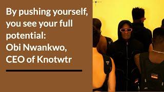By pushing yourself, you see your full potential: Obi Nwankwo, CEO of Knotwtr