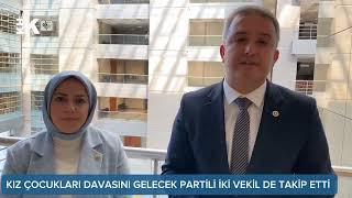 KIZ ÇOCUKLARI DAVASINI GELECEK PARTİLİ İKİ  VEKİLDE TAKİP ETTİ