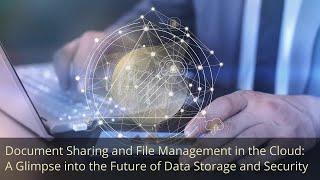 Document Sharing and File Management in the Cloud: The Future of Data Storage and Security