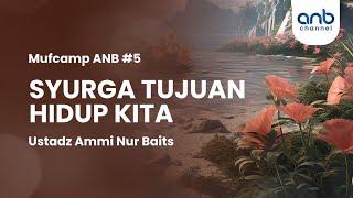 Syurga Tujuan Hidup Kita | Ustadz Ammi Nur Baits