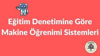 4 - Eğitim Denetimine Göre Makine Öğrenimi Sistemleri